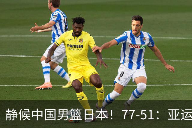 静候中国男篮/日本！77-51：亚运会首个决赛 夺冠大热大胜 祝贺韩国